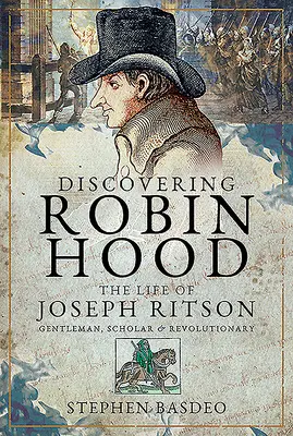 A la découverte de Robin des Bois : La vie de Joseph Ritson - Gentleman, érudit et révolutionnaire - Discovering Robin Hood: The Life of Joseph Ritson - Gentleman, Scholar and Revolutionary