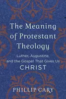 Le sens de la théologie protestante : Luther, Augustin et l'Évangile qui nous donne le Christ - The Meaning of Protestant Theology: Luther, Augustine, and the Gospel That Gives Us Christ