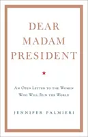 Chère Madame la Présidente - Lettre ouverte aux femmes qui dirigeront le monde - Dear Madam President - An Open Letter to the Women Who Will Run the World