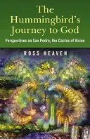 Le voyage du colibri vers Dieu : Perspectives sur le San Pedro, le cactus de la vision et les méthodes andines de guérison de l'âme - The Hummingbird's Journey to God: Perspectives on San Pedro, the Cactus of Vision & Andean Soul Healing Methods