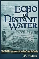 L'écho des eaux lointaines : La disparition en 1958 de la famille Martin de Portland - Echo of Distant Water: The 1958 Disappearance of Portland's Martin Family