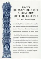 Le Roman de Brut de Wace : Une histoire des Britanniques (texte et traduction) - Wace's Roman de Brut: A History of the British (Text and Translation)