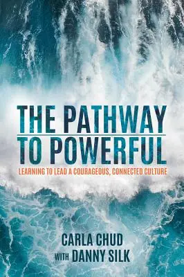 La voie de la puissance : Apprendre à diriger une culture courageuse et connectée - The Pathway to Powerful: Learning to Lead a Courageous, Connected Culture