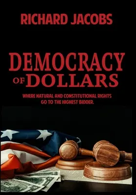 La démocratie des dollars : Où les droits naturels et constitutionnels vont au plus offrant - Democracy of Dollars: Where Natural and Constitutional Rights Go To the Highest Bidder