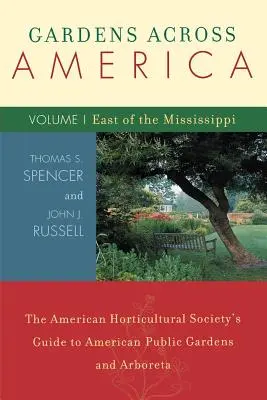 Jardins à travers l'Amérique, à l'est du Mississippi : The American Horticulatural Society's Guide to American Public Gardens and Arboreta, Volume I - Gardens Across America, East of the Mississippi: The American Horticulatural Society's Guide to American Public Gardens and Arboreta, Volume I