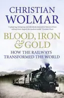 Sang, fer et or - Comment les chemins de fer ont transformé le monde - Blood, Iron and Gold - How the Railways Transformed the World