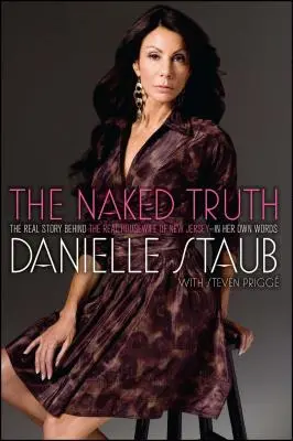 La vérité nue : la véritable histoire de la vraie femme au foyer du New Jersey - dans ses propres mots - The Naked Truth: The Real Story Behind the Real Housewife of New Jersey--In Her Own Words