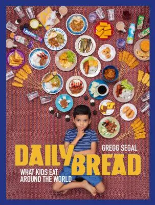 Le pain quotidien : Ce que les enfants mangent dans le monde entier - Daily Bread: What Kids Eat Around the World