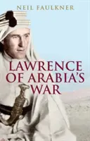 La guerre de Lawrence d'Arabie : les Arabes, les Britanniques et la transformation du Moyen-Orient pendant la Première Guerre mondiale - Lawrence of Arabia's War: The Arabs, the British and the Remaking of the Middle East in WWI