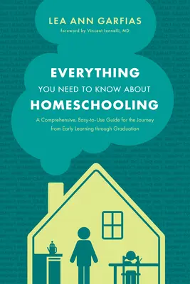 Tout ce que vous devez savoir sur l'école à la maison : Un guide complet et facile à utiliser pour le voyage de l'apprentissage précoce jusqu'à l'obtention du diplôme. - Everything You Need to Know about Homeschooling: A Comprehensive, Easy-To-Use Guide for the Journey from Early Learning Through Graduation