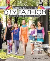 Guide de la mode pour les filles : Concevoir et coudre 5 tenues complètes - Mood Boards - Croquis de mode - Choisir le tissu - Ajouter du style - Girl's Guide to DIY Fashion: Design & Sew 5 Complete Outfits - Mood Boards - Fashion Sketching - Choosing Fabric - Adding Style