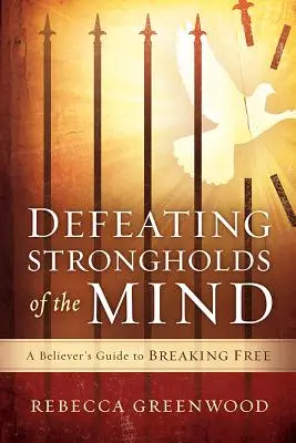 Vaincre les forteresses de l'esprit : Le guide du croyant pour se libérer - Defeating Strongholds of the Mind: A Believer's Guide to Breaking Free