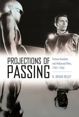 Projections de passage : Les angoisses de l'après-guerre et les films hollywoodiens, 1947-1960 - Projections of Passing: Postwar Anxieties and Hollywood Films, 1947-1960
