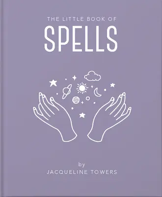 Le petit livre des sortilèges : Une introduction pratique à tout ce que vous devez savoir pour améliorer votre vie à l'aide de sorts - The Little Book of Spells: A Practical Introduction to Everything You Need to Know to Enhance Your Life Using Spells