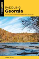 Paddling Georgia : Guide des plus belles aventures de l'État en canoë-kayak - Paddling Georgia: A Guide to the State's Greatest Paddling Adventures