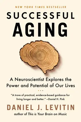 Vieillir avec succès : Un neuroscientifique explore le pouvoir et le potentiel de nos vies - Successful Aging: A Neuroscientist Explores the Power and Potential of Our Lives