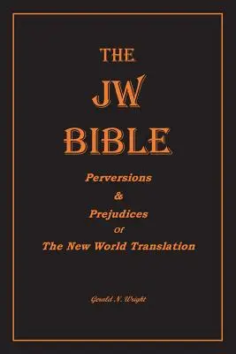 La Bible Jw : Perversions et préjugés de la traduction du Nouveau Monde - The Jw Bible: Perversions and Prejudices of the New World Translation