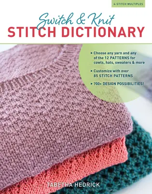Switch & Knit Stitch Dictionary : Choisissez n'importe quel fil et n'importe lequel des 12 modèles de vaches, chapeaux, pulls et autres * Personnalisez avec plus de 85 modèles de points. - Switch & Knit Stitch Dictionary: Choose Any Yarn and Any of the 12 Patterns for Cowls, Hats, Sweaters & More * Customize with Over 85 Stitch Patterns