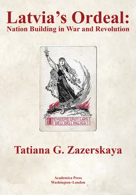 L'épreuve de la Lettonie : La construction d'une nation en temps de guerre et de révolution - Latvia's Ordeal: Nation Building in War and Revolution