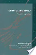 La technique et le temps, 1 : La faute d'Epiméthée - Technics and Time, 1: The Fault of Epimetheus