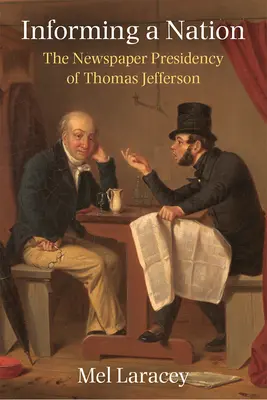 Informer une nation : Le journal de la présidence de Thomas Jefferson - Informing a Nation: The Newspaper Presidency of Thomas Jefferson