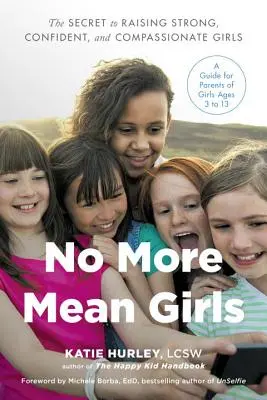 Plus de méchantes filles : Le secret pour élever des filles fortes, sûres d'elles et compatissantes - No More Mean Girls: The Secret to Raising Strong, Confident, and Compassionate Girls