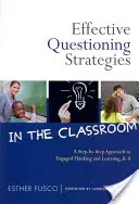 Stratégies de questionnement efficaces en classe : Une approche pas à pas de la réflexion et de l'apprentissage engagés, de la maternelle à la 8e année - Effective Questioning Strategies in the Classroom: A Step-By-Step Approach to Engaged Thinking and Learning, K-8