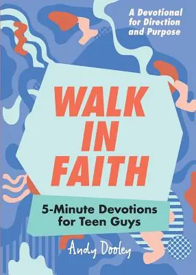 Walk in Faith : 5-Minute Devotions for Teen Guys (Marcher dans la foi : Devotions de 5 minutes pour les adolescents) - Walk in Faith: 5-Minute Devotions for Teen Guys