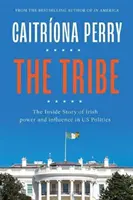 La Tribu : L'histoire intérieure du pouvoir et de l'influence des Irlandais dans la politique américaine - The Tribe: The Inside Story of Irish Power and Influence in Us Politics