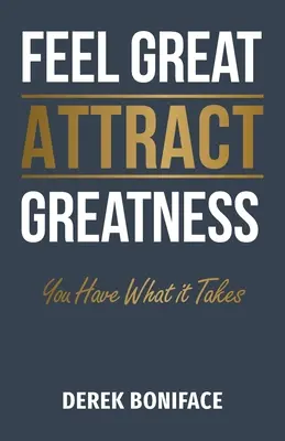 Se sentir bien Attirer la grandeur : Vous avez ce qu'il faut - Feel Great Attract Greatness: You Have What It Takes
