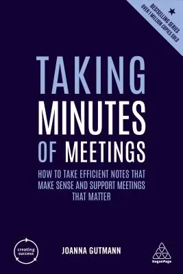 Procès-verbaux de réunions : Comment prendre des notes efficaces qui ont du sens et soutenir des réunions qui comptent - Taking Minutes of Meetings: How to Take Efficient Notes That Make Sense and Support Meetings That Matter