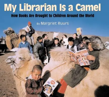 Mon bibliothécaire est un chameau : comment les livres sont apportés aux enfants du monde entier - My Librarian Is a Camel: How Books Are Brought to Children Around the World