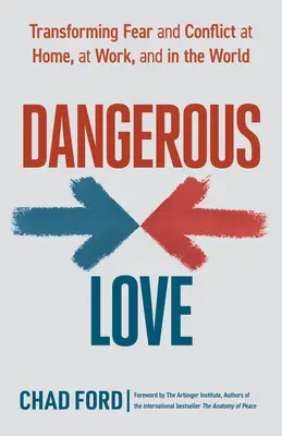 L'amour dangereux : Transformer la peur et les conflits à la maison, au travail et dans le monde - Dangerous Love: Transforming Fear and Conflict at Home, at Work, and in the World