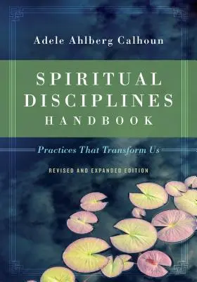 Manuel des disciplines spirituelles : Des pratiques qui nous transforment - Spiritual Disciplines Handbook: Practices That Transform Us