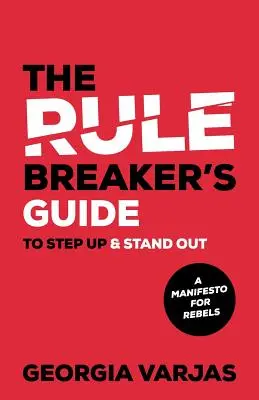 Le guide du briseur de règles pour s'affirmer et se démarquer : Un manifeste pour les rebelles - The Rule Breaker's Guide To Step Up & Stand Out: A Manifesto for Rebels