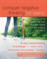 Conquer Negative Thinking for Teens : Un cahier d'exercices pour briser les neuf habitudes de pensée qui vous empêchent d'avancer - Conquer Negative Thinking for Teens: A Workbook to Break the Nine Thought Habits That Are Holding You Back