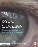 Dslr Cinema : Guide du débutant pour la réalisation de films avec un budget limité - Dslr Cinema: A Beginner's Guide to Filmmaking on a Budget