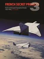 Projets secrets français 3 : Conceptions d'avions spatiaux français et européens 1964-1994 - French Secret Projects 3: French & European Spaceplane Designs 1964-1994