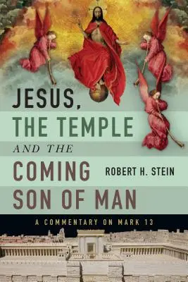 Jésus, le Temple et le Fils de l'Homme à venir : Commentaire sur Marc 13 - Jesus, the Temple and the Coming Son of Man: A Commentary on Mark 13