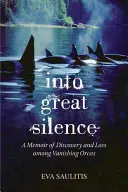 Dans le grand silence : Un mémoire de découverte et de perte parmi les orques en voie de disparition - Into Great Silence: A Memoir of Discovery and Loss among Vanishing Orcas