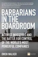 Barbares dans la salle du conseil - Les investisseurs activistes et la bataille pour le contrôle des entreprises les plus puissantes du monde - Barbarians in the Boardroom - Activist Investors and the battle for control of the world's most powerful companies