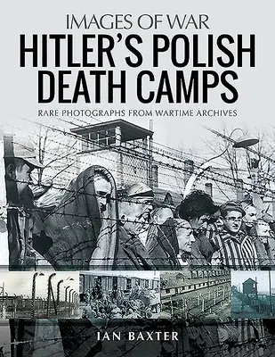 Les camps de la mort d'Hitler en Pologne occupée : Photographies rares provenant des archives de guerre - Hitler's Death Camps in Occupied Poland: Rare Photographs from Wartime Archives