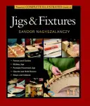 Taunton's Complete Illustrated Guide to Jigs & Fixtures (en anglais) - Taunton's Complete Illustrated Guide to Jigs & Fixtures