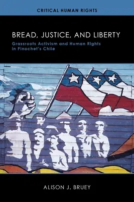 Pain, justice et liberté : L'activisme populaire et les droits de l'homme dans le Chili de Pinochet - Bread, Justice, and Liberty: Grassroots Activism and Human Rights in Pinochet's Chile