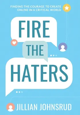 Fire the Haters : Trouver le courage de créer en ligne dans un monde critique - Fire the Haters: Finding Courage to Create Online in a Critical World