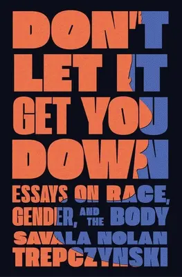 Don't Let It Get You Down : Essays on Race, Gender, and the Body (Ne vous laissez pas abattre : essais sur la race, le genre et le corps) - Don't Let It Get You Down: Essays on Race, Gender, and the Body