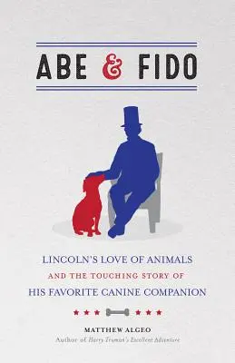 Abe & Fido : L'amour de Lincoln pour les animaux et l'histoire touchante de son compagnon canin préféré - Abe & Fido: Lincoln's Love of Animals and the Touching Story of His Favorite Canine Companion