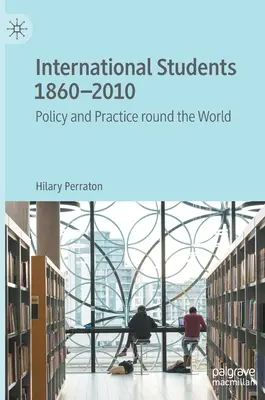 Les étudiants internationaux 1860-2010 : Politiques et pratiques dans le monde entier - International Students 1860-2010: Policy and Practice Round the World