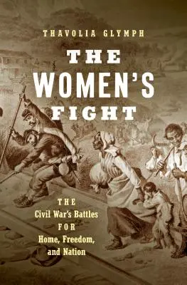 Le combat des femmes : Les batailles de la guerre civile pour le foyer, la liberté et la nation - The Women's Fight: The Civil War's Battles for Home, Freedom, and Nation