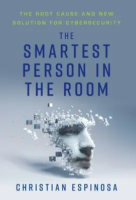 La personne la plus intelligente dans la pièce : La cause profonde et la nouvelle solution pour la cybersécurité - The Smartest Person in the Room: The Root Cause and New Solution for Cybersecurity